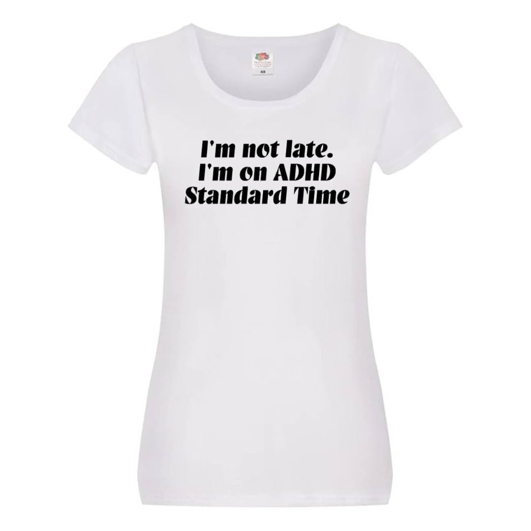 "I'M NOT LATE. I'M ON ADHD STANDARD TIME" Tee — (Ladies' fit)