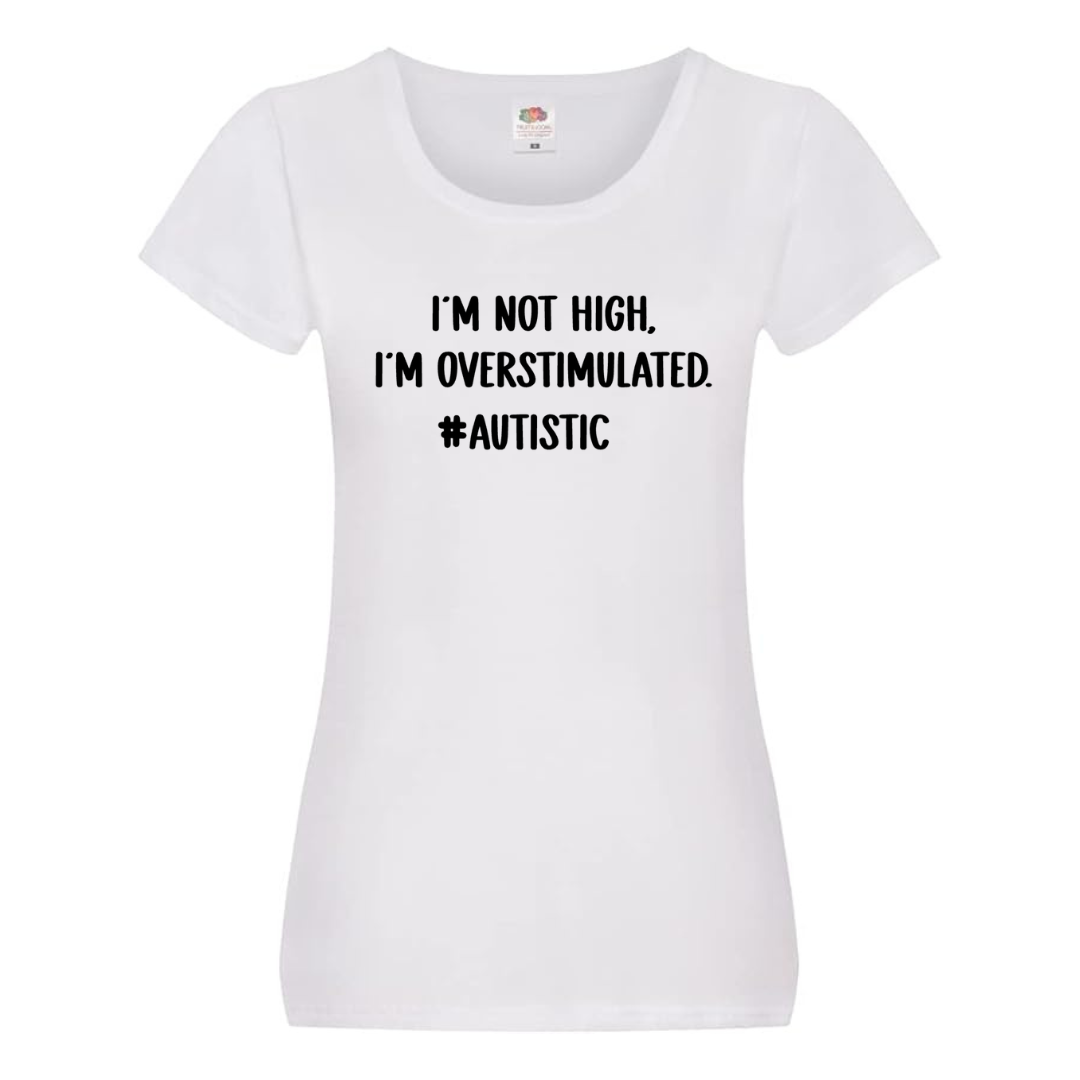 "I’M NOT HIGH. I’M OVERSTIMULATED. #AUTISTIC" Tee — (Ladies' fit)