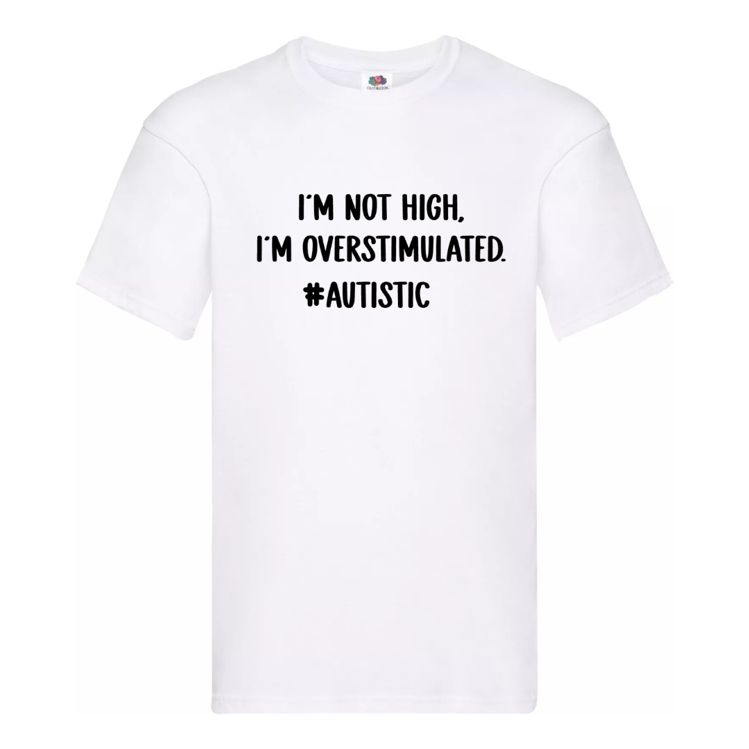 "I’M NOT HIGH. I’M OVERSTIMULATED. #AUTISTIC" Tee — (Men's fit)