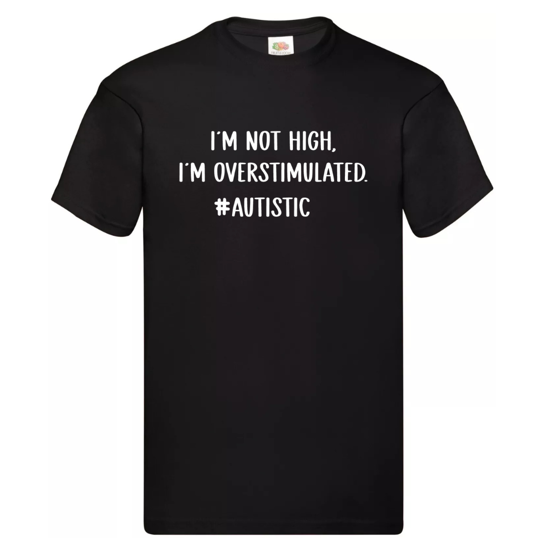 "I’M NOT HIGH. I’M OVERSTIMULATED. #AUTISTIC" Tee — (Men's fit)