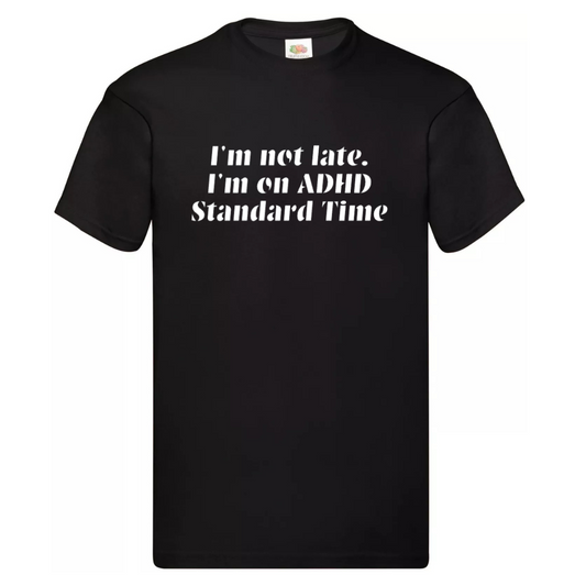 "I'M NOT LATE. I'M ON ADHD STANDARD TIME" Tee — (Men's fit)
