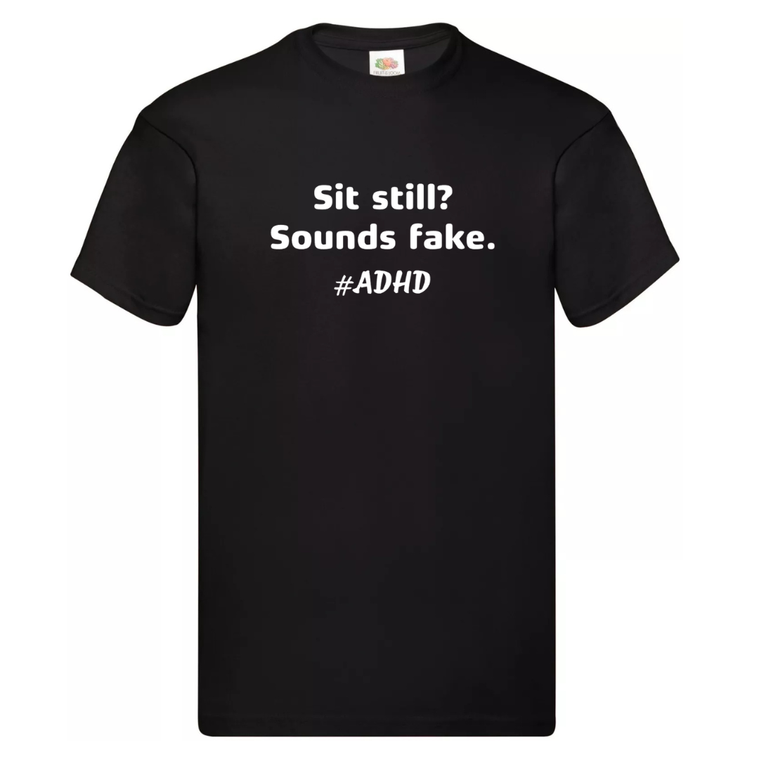 "SIT STILL? SOUNDS FAKE. #ADHD" TEE — (MEN’S FIT)