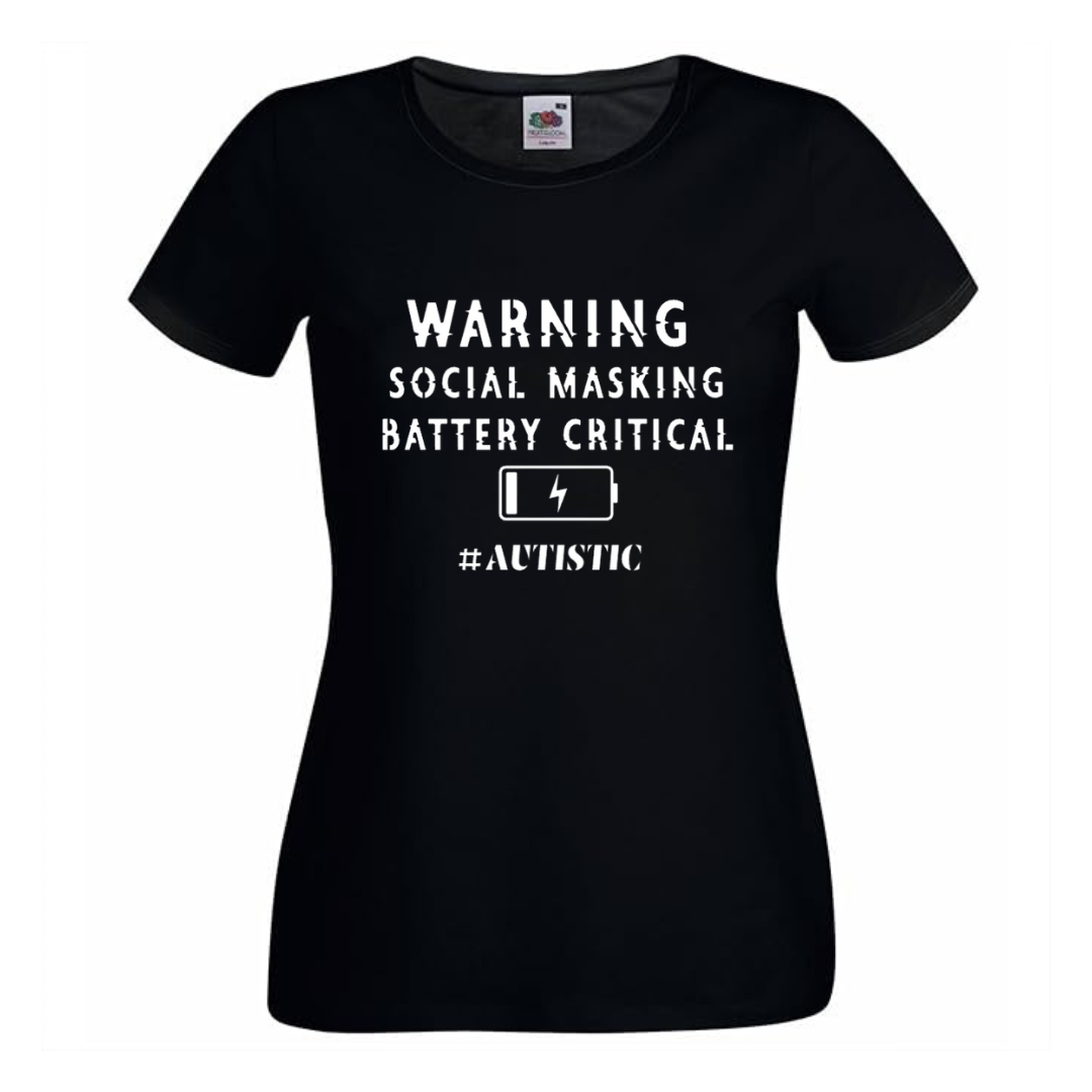 "WARNING: SOCIAL MASKING BATTERY CRITICAL. #AUTISTIC" TEE — (Ladies' fit)